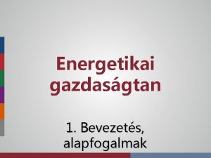 Energetikai gazdasgtan 1 Bevezets alapfogalmak Oktatk Elad trgyfelels