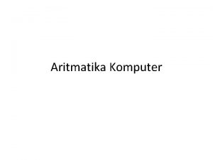 Aritmatika Komputer Aritmatika Komputer Aritmatika Biner Titik Tetap
