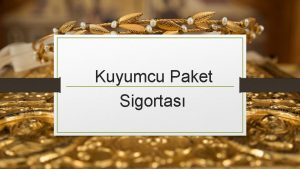 Kuyumcu Paket Sigortas Kuyumcu Paket Sigortas Trkiyede riski