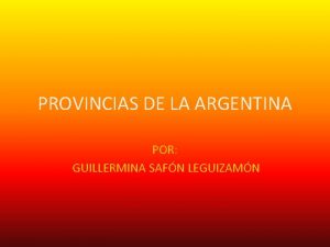 PROVINCIAS DE LA ARGENTINA POR GUILLERMINA SAFN LEGUIZAMN