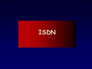 ISDN ISDN Integrated Services Digital Network q ISDN