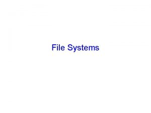 File Systems Announements Homework 4 available later tonight