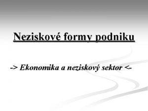 Neziskov formy podniku Ekonomika a neziskov sektor Neziskov