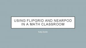 USING FLIPGRID AND NEARPOD IN A MATH CLASSROOM