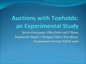 Auctions with Toeholds an Experimental Study Sotiris Georganas