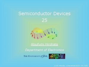 Semiconductor Devices 25 Atsufumi Hirohata Department of Electronics