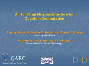 An IonTrap Microarchitecture for Quantum Computation Tzvetan S