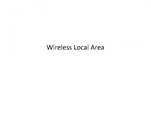 Wireless Local Area Wireless A wireless LAN or