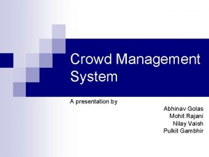 Crowd Management System A presentation by Abhinav Golas