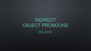 INDIRECT OBJECT PRONOUNS REVIEW I Indirect Objects Indirect