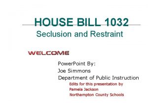 HOUSE BILL 1032 Seclusion and Restraint Power Point