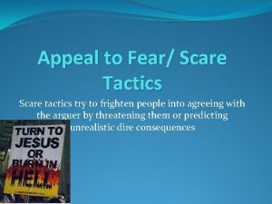 Appeal to Fear Scare Tactics Scare tactics try
