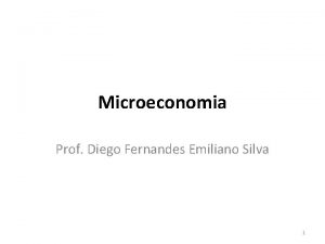 Microeconomia Prof Diego Fernandes Emiliano Silva 1 Resumo
