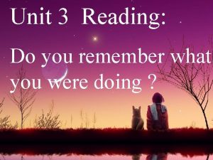 Unit 3 Reading Do you remember what you