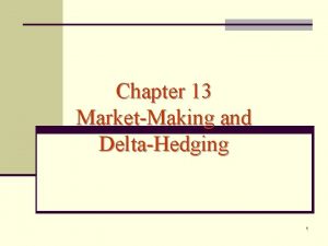 Chapter 13 MarketMaking and DeltaHedging 1 What do