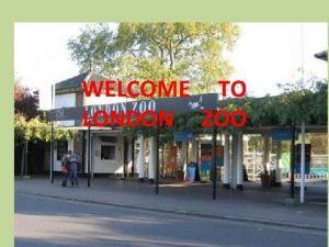 WELCOME TO LONDON ZOO London Zoo is one