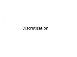 Discretization Discretization 1 2 3 4 Introduction Perspectives