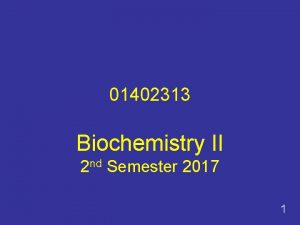 01402313 Biochemistry II 2 nd Semester 2017 1