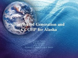 Distributed Generation and CCCHP for Alaska Thomas Tanton