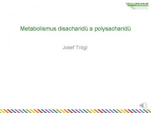 Metabolismus disacharid a polysacharid Josef Trgl Metabolismus dalch