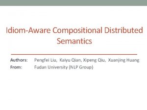 IdiomAware Compositional Distributed Semantics Authors From Pengfei Liu