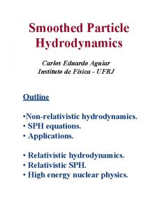 Smoothed Particle Hydrodynamics Carlos Eduardo Aguiar Instituto de