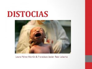 DISTOCIAS Laura Prez Martn Francisco Javier Ruiz Labarta