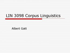 LIN 3098 Corpus Linguistics Albert Gatt In this