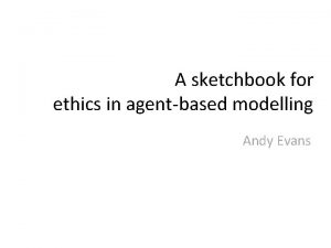 A sketchbook for ethics in agentbased modelling Andy