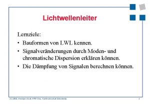 Lichtwellenleiter Lernziele Bauformen von LWL kennen Signalvernderungen durch