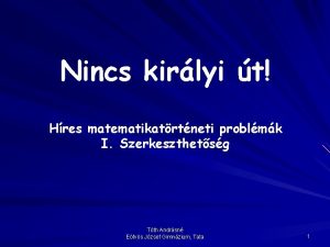 Nincs kirlyi t Hres matematikatrtneti problmk I Szerkeszthetsg