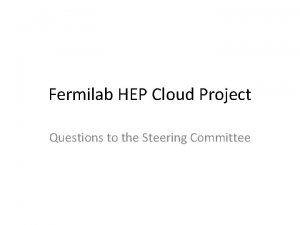 Fermilab HEP Cloud Project Questions to the Steering