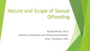 Nature and Scope of Sexual Offending Randy Shively