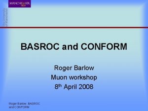 BASROC and CONFORM Roger Barlow Muon workshop 8