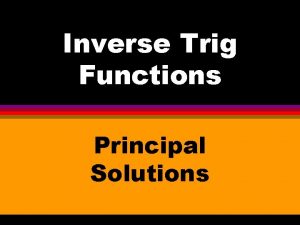 Inverse Trig Functions Principal Solutions Principal Solutions l