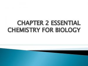 CHAPTER 2 ESSENTIAL CHEMISTRY FOR BIOLOGY SOME BASIC