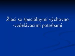 iaci so pecilnymi vchovno vzdelvacmi potrebami Potreba subjektvne