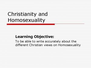 Christianity and Homosexuality Learning Objective To be able