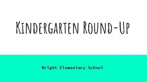 Kindergarten RoundUp Bright Elementary School Goals for today