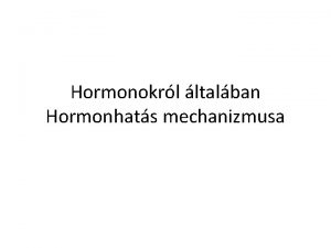 Hormonokrl ltalban Hormonhats mechanizmusa Hormonok az endokrin rendszer