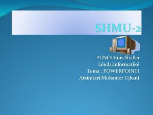 SHMU2 PUNOI Enis Shallci Lnda Informatik Tema POWERPOINTI