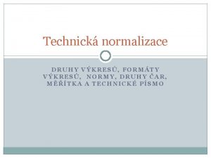 Technick normalizace DRUHY VKRES FORMTY VKRES NORMY DRUHY