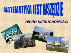 BIURO NIERUCHOMOCI Matematyka to najszlachetniejsza i najbardziej abstrakcyjna