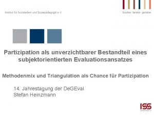 Partizipation als unverzichtbarer Bestandteil eines subjektorientierten Evaluationsansatzes Methodenmix