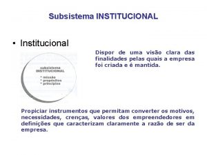 Subsistema INSTITUCIONAL Institucional Dispor de uma viso clara