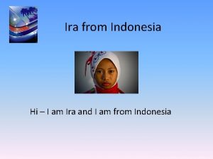 Ira from Indonesia Hi I am Ira and