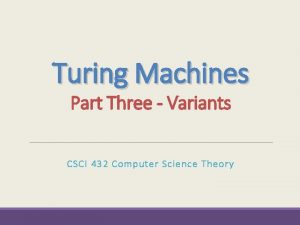 Turing Machines Part Three Variants CSCI 432 Computer