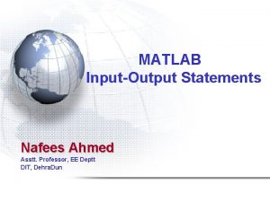 MATLAB InputOutput Statements Nafees Ahmed Asstt Professor EE