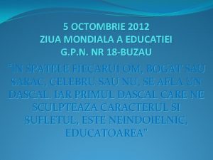 5 OCTOMBRIE 2012 ZIUA MONDIALA A EDUCATIEI G