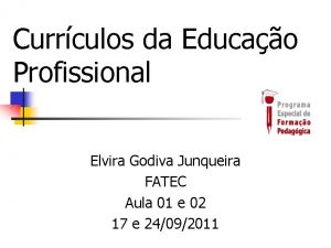 Currculos da Educao Profissional Elvira Godiva Junqueira FATEC